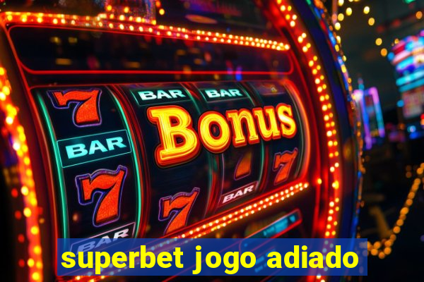 superbet jogo adiado